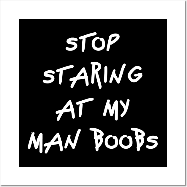 Stop staring at my man boobs Wall Art by FunShirts